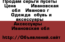 Продам серьги пусеты › Цена ­ 100 - Ивановская обл., Иваново г. Одежда, обувь и аксессуары » Аксессуары   . Ивановская обл.